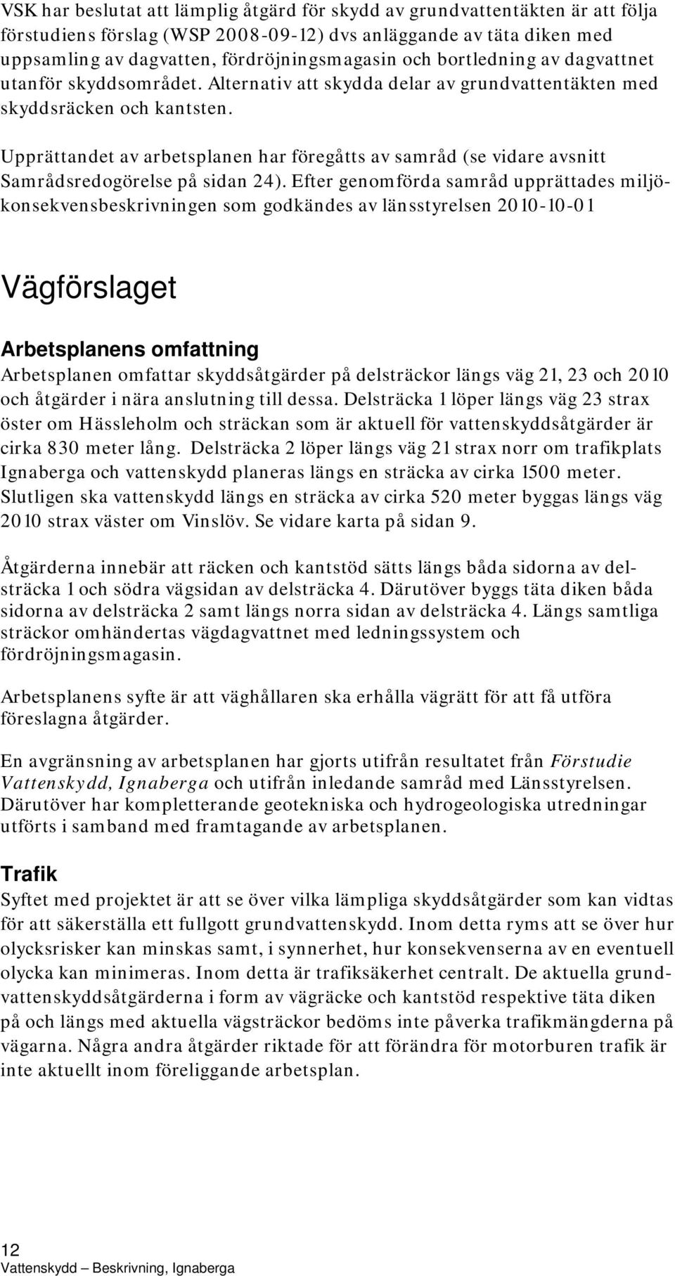 Upprättandet av arbetsplanen har föregåtts av samråd (se vidare avsnitt Samrådsredogörelse på sidan 24).