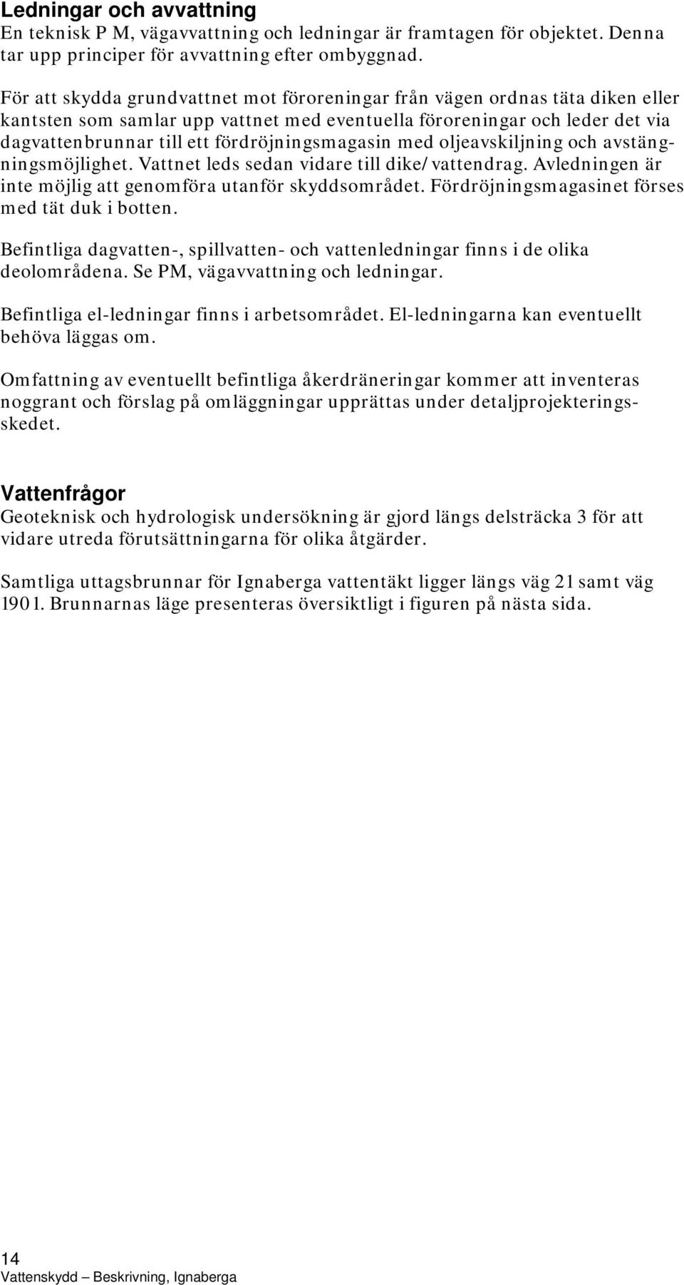 fördröjningsmagasin med oljeavskiljning och avstängningsmöjlighet. Vattnet leds sedan vidare till dike/vattendrag. Avledningen är inte möjlig att genomföra utanför skyddsområdet.