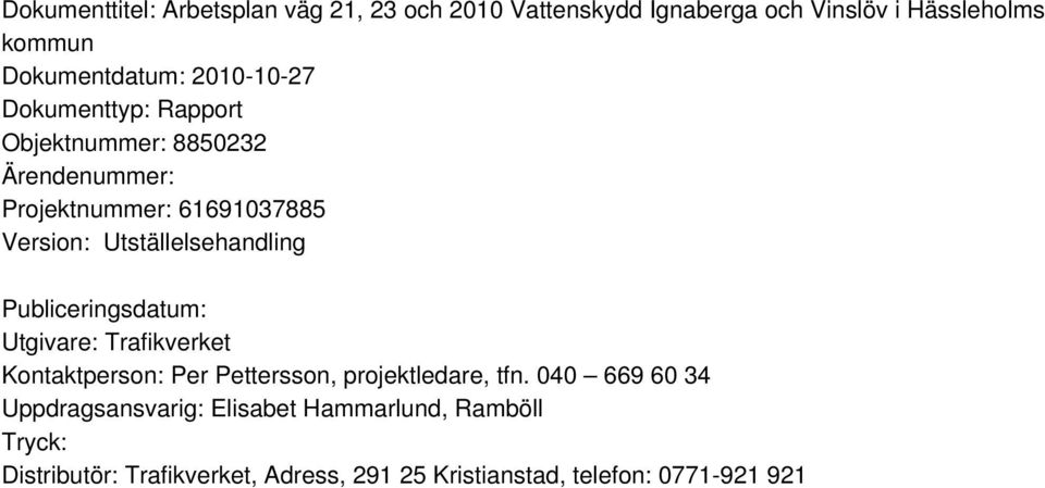 Utställelsehandling Publiceringsdatum: Utgivare: Trafikverket Kontaktperson: Per Pettersson, projektledare, tfn.