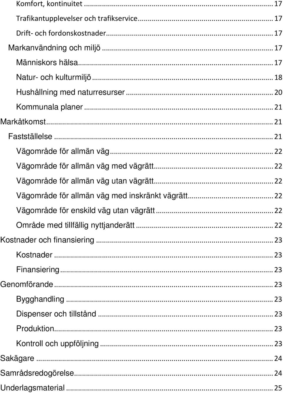 .. 22 Vägområde för allmän väg utan vägrätt... 22 Vägområde för allmän väg med inskränkt vägrätt... 22 Vägområde för enskild väg utan vägrätt... 22 Område med tillfällig nyttjanderätt.