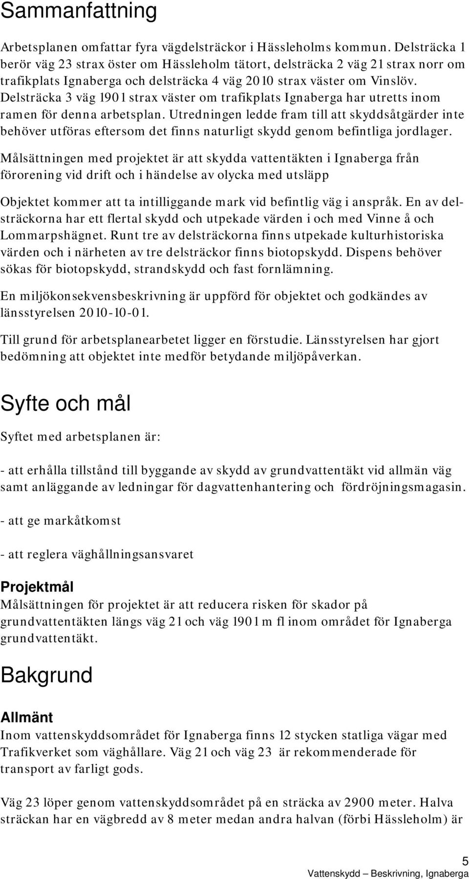 Delsträcka 3 väg 1901 strax väster om trafikplats Ignaberga har utretts inom ramen för denna arbetsplan.