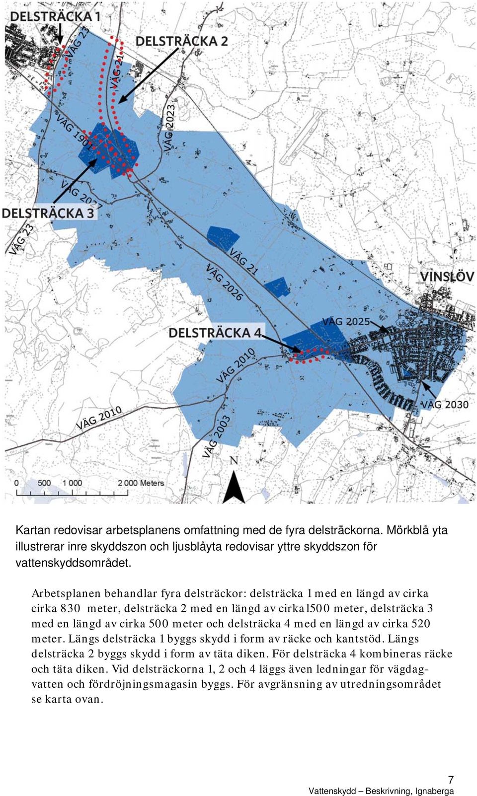 meter och delsträcka 4 med en längd av cirka 520 meter. Längs delsträcka 1 byggs skydd i form av räcke och kantstöd. Längs delsträcka 2 byggs skydd i form av täta diken.