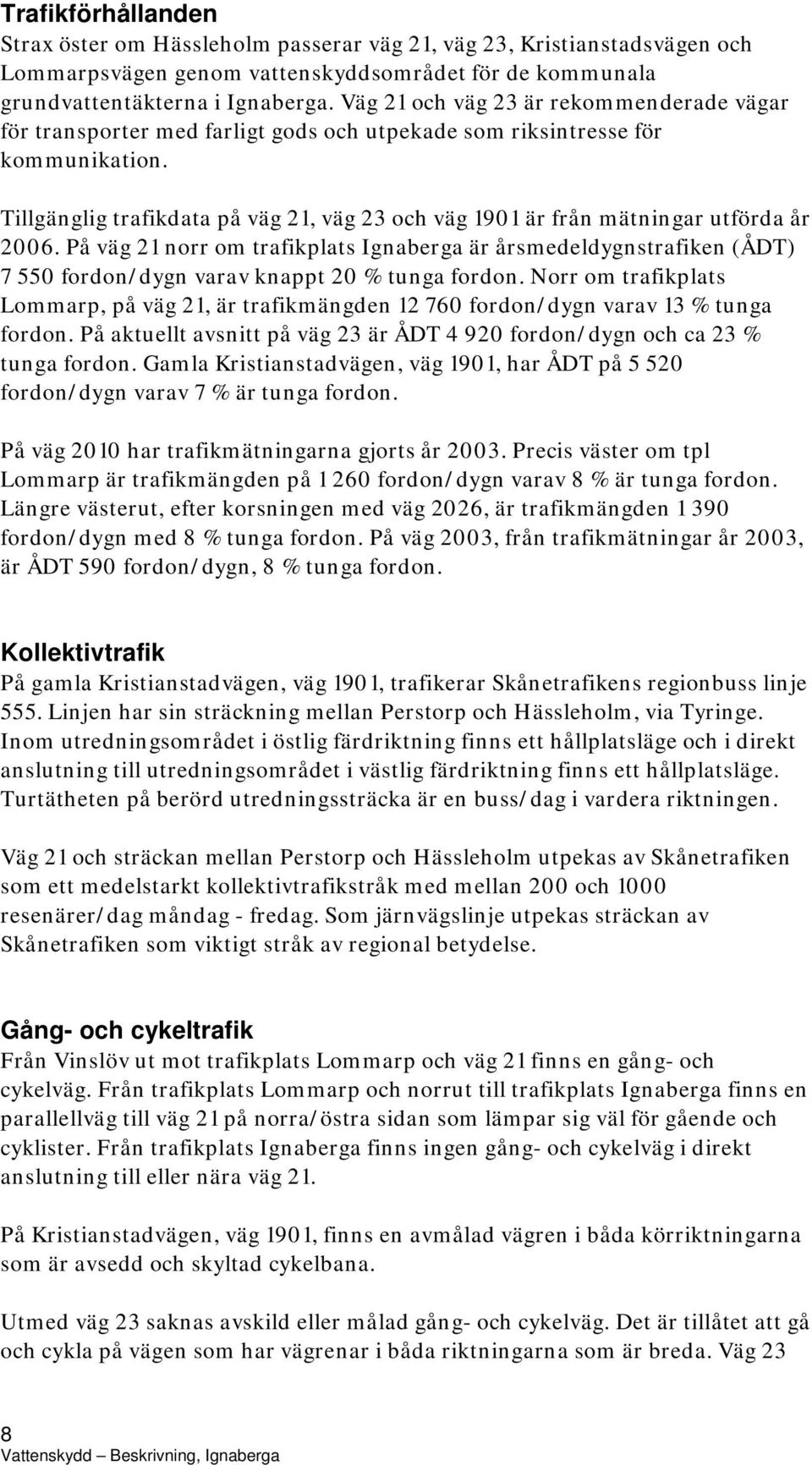 Tillgänglig trafikdata på väg 21, väg 23 och väg 1901 är från mätningar utförda år 2006.