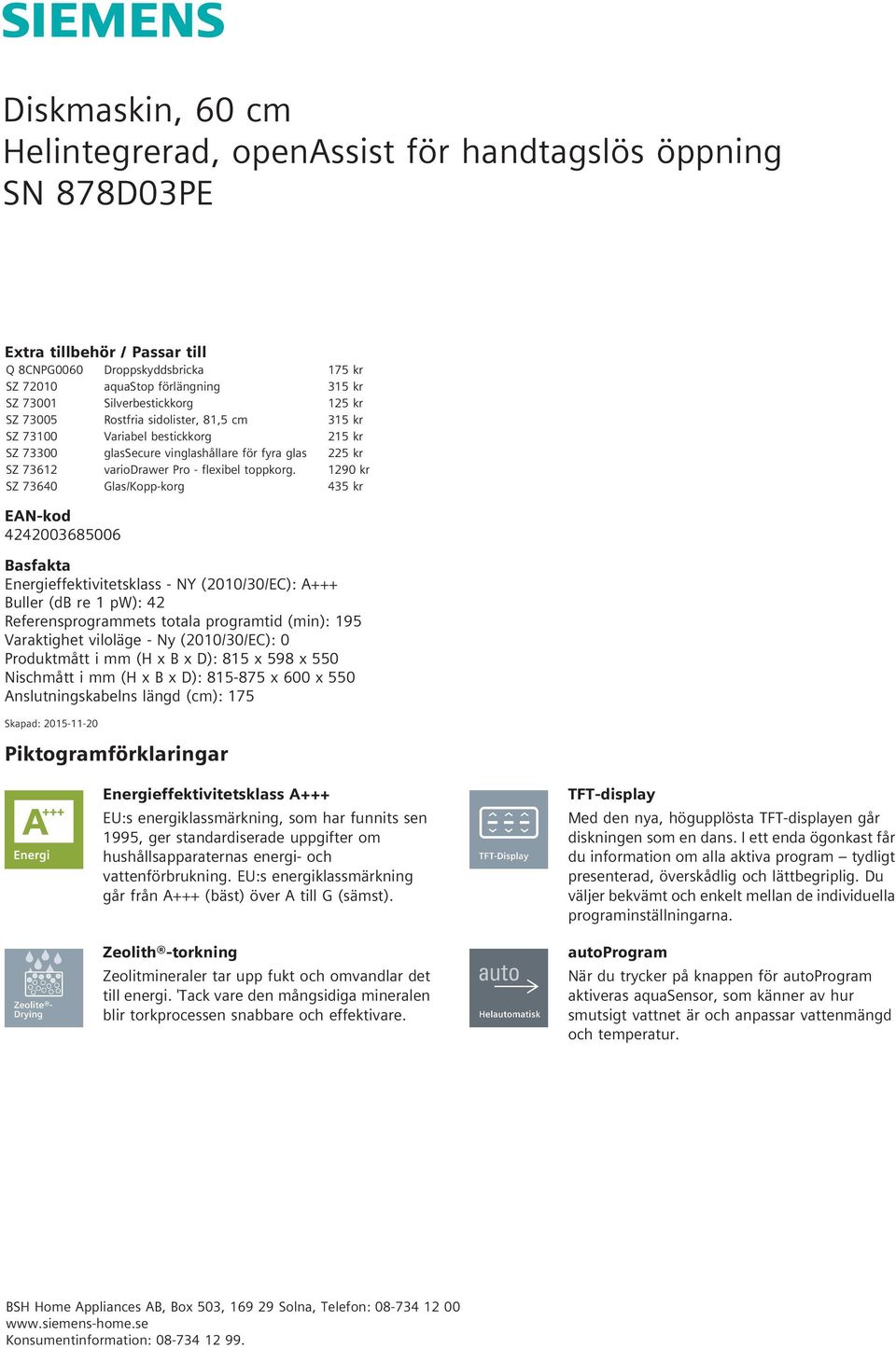 1290 kr SZ 73640 Glas/Kopp-korg 435 kr EAN-kod 4242003685006 Basfakta Energieffektivitetsklass - NY (2010/30/EC): A+++ Buller (db re 1 pw): 42 Referensprogrammets totala programtid (min): 195