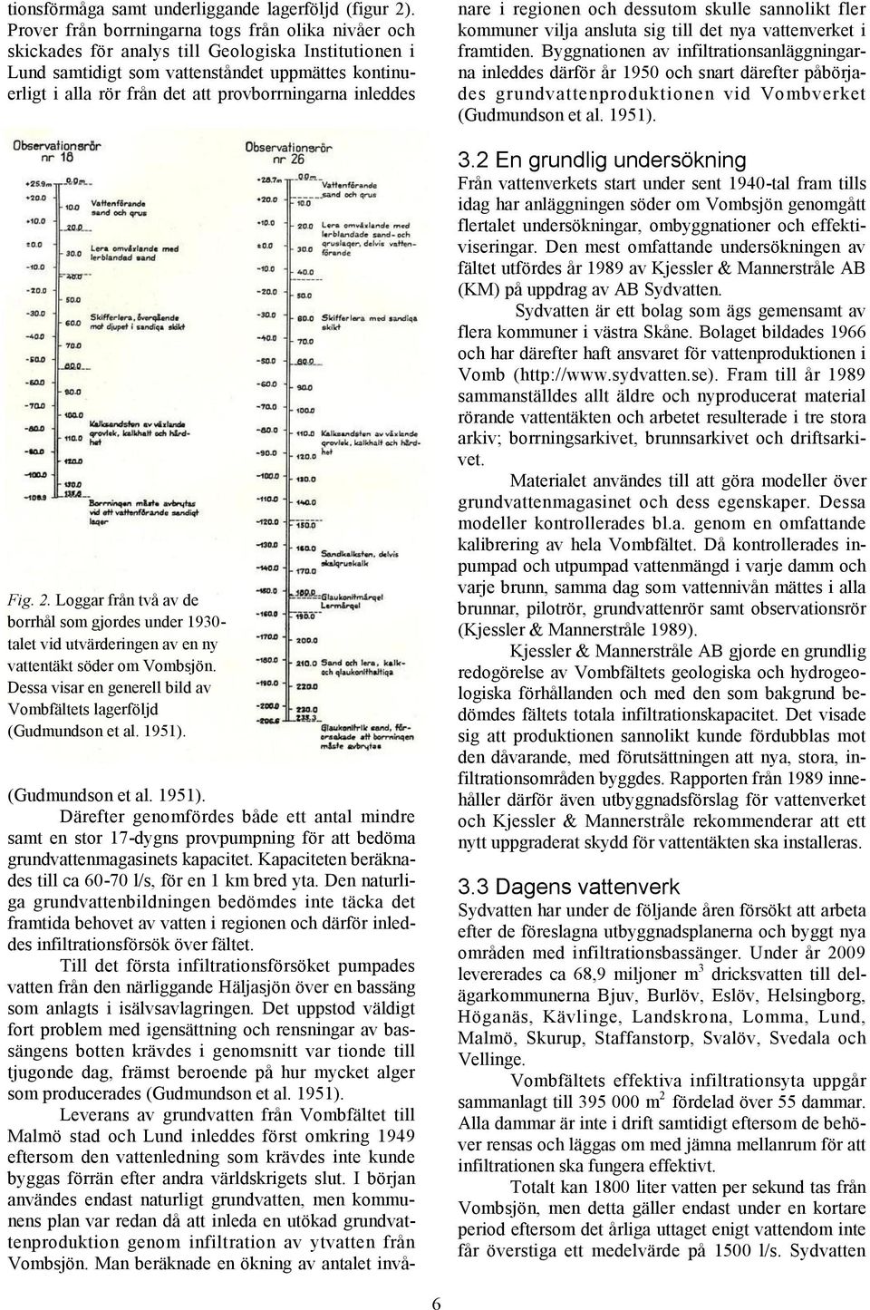 provborrningarna inleddes Fig. 2. Loggar från två av de borrhål som gjordes under 1930- talet vid utvärderingen av en ny vattentäkt söder om Vombsjön.