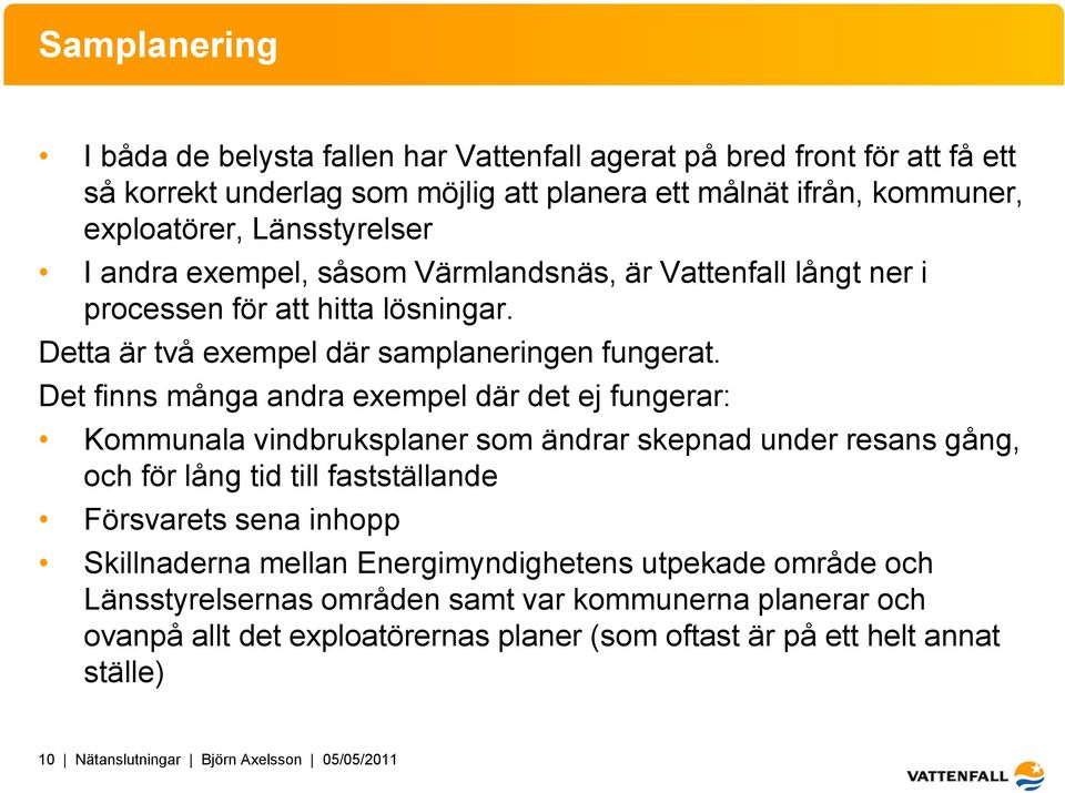 Det finns många andra exempel där det ej fungerar: Kommunala vindbruksplaner som ändrar skepnad under resans gång, och för lång tid till fastställande Försvarets sena inhopp Skillnaderna