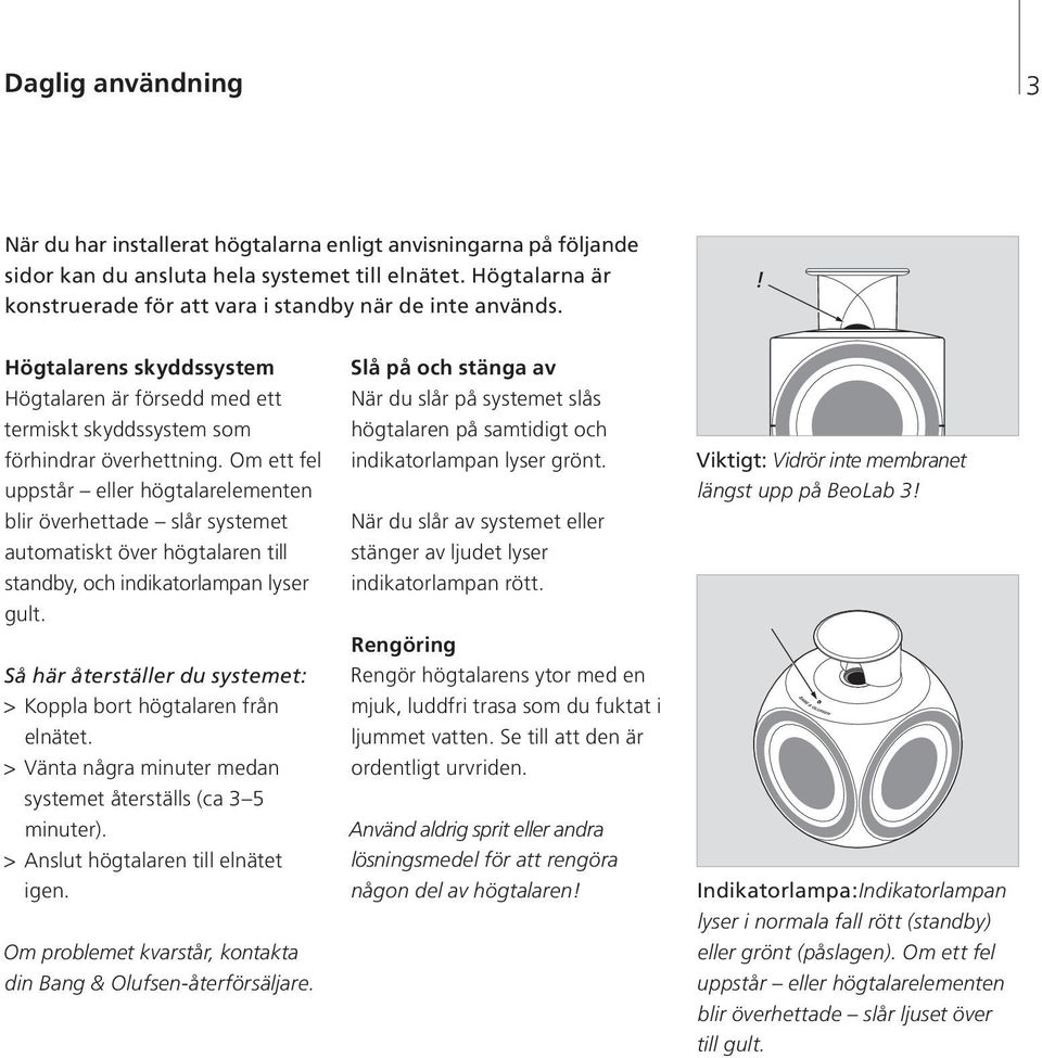 Om ett fel uppstår eller högtalarelementen blir överhettade slår systemet automatiskt över högtalaren till standby, och indikatorlampan lyser gult.