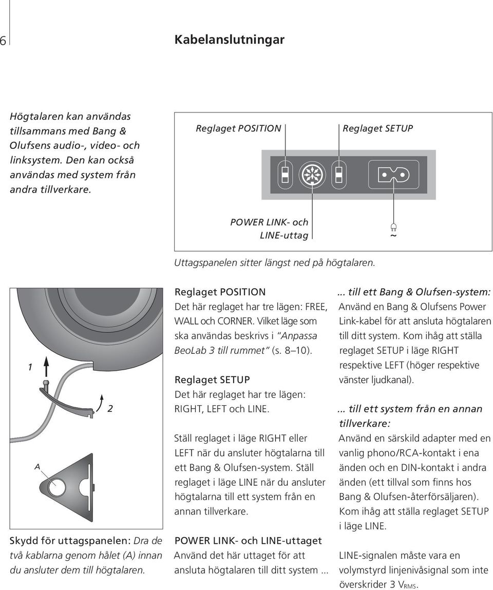 1 2 A Skydd för uttagspanelen: Dra de två kablarna genom hålet (A) innan du ansluter dem till högtalaren. Reglaget POSITION Det här reglaget har tre lägen: FREE, WALL och CORNER.