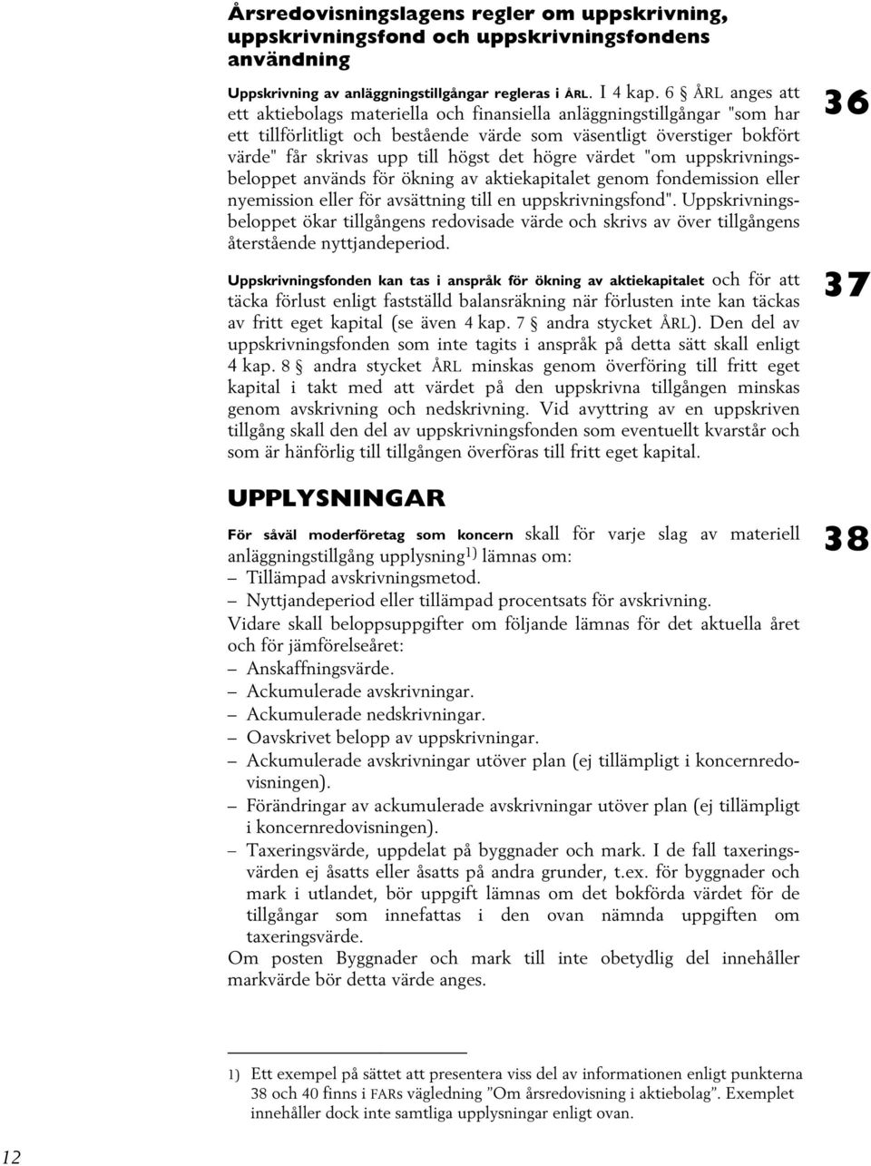 det högre värdet "om uppskrivningsbeloppet används för ökning av aktiekapitalet genom fondemission eller nyemission eller för avsättning till en uppskrivningsfond".