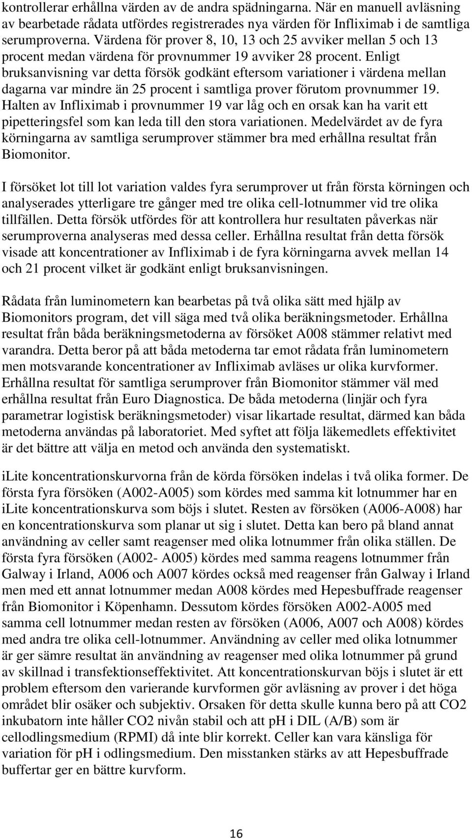 Enligt bruksanvisning var detta försök godkänt eftersom variationer i värdena mellan dagarna var mindre än 25 procent i samtliga prover förutom provnummer 19.