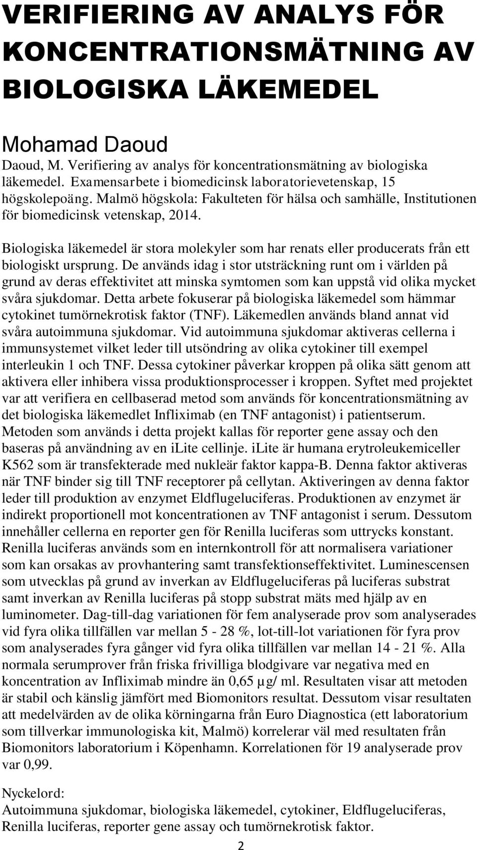 Biologiska läkemedel är stora molekyler som har renats eller producerats från ett biologiskt ursprung.