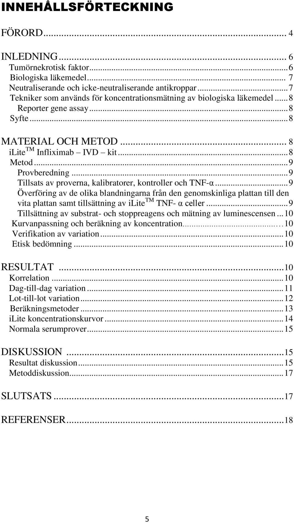 .. 9 Tillsats av proverna, kalibratorer, kontroller och TNF-α... 9 Överföring av de olika blandningarna från den genomskinliga plattan till den vita plattan samt tillsättning av ilite TM TNF- α celler.