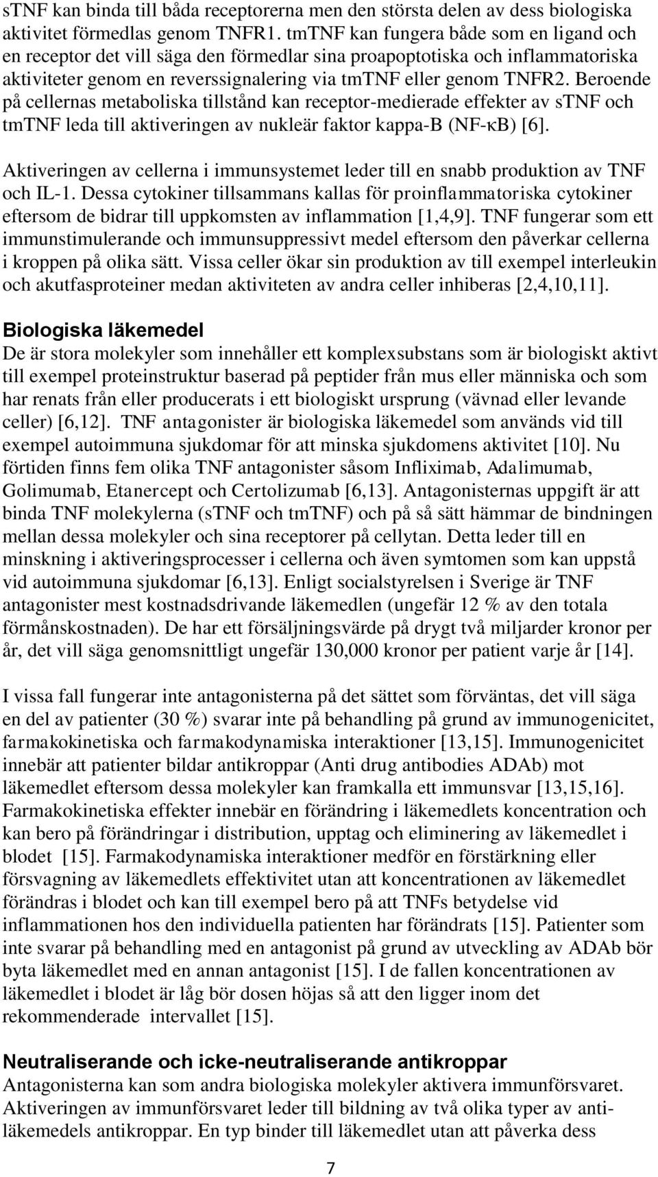 Beroende på cellernas metaboliska tillstånd kan receptor-medierade effekter av stnf och tmtnf leda till aktiveringen av nukleär faktor kappa-b (NF-κB) [6].