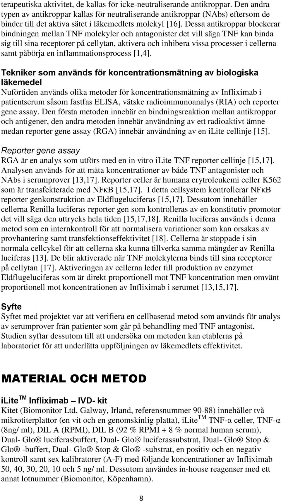 Dessa antikroppar blockerar bindningen mellan TNF molekyler och antagonister det vill säga TNF kan binda sig till sina receptorer på cellytan, aktivera och inhibera vissa processer i cellerna samt