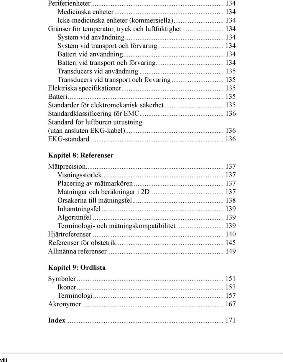 .. 135 Elektriska specifikationer... 135 Batteri... 135 Standarder för elektromekanisk säkerhet... 135 Standardklassificering för EMC... 136 Standard för luftburen utrustning (utan ansluten EKG-kabel).