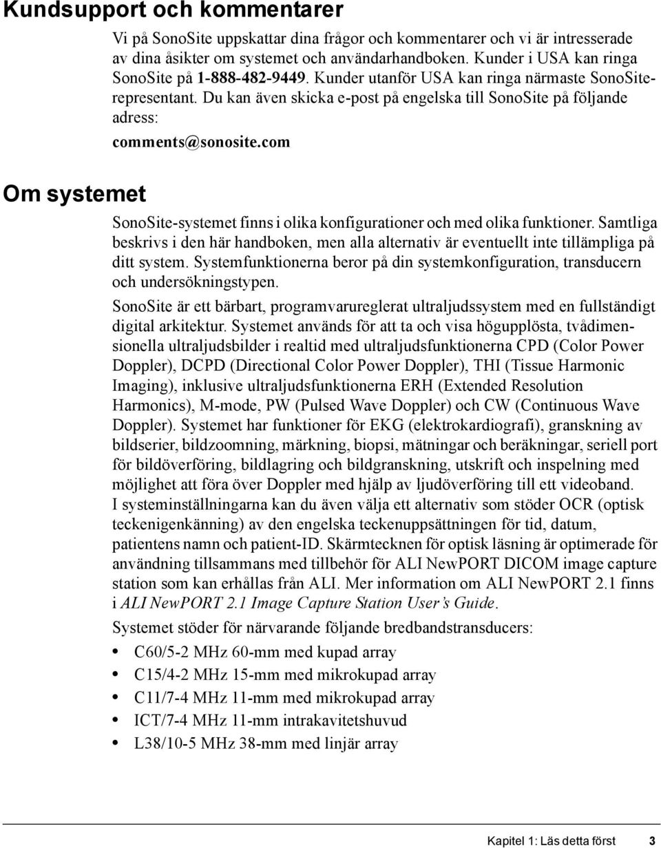 Du kan även skicka e-post på engelska till SonoSite på följande adress: comments@sonosite.com SonoSite-systemet finns i olika konfigurationer och med olika funktioner.