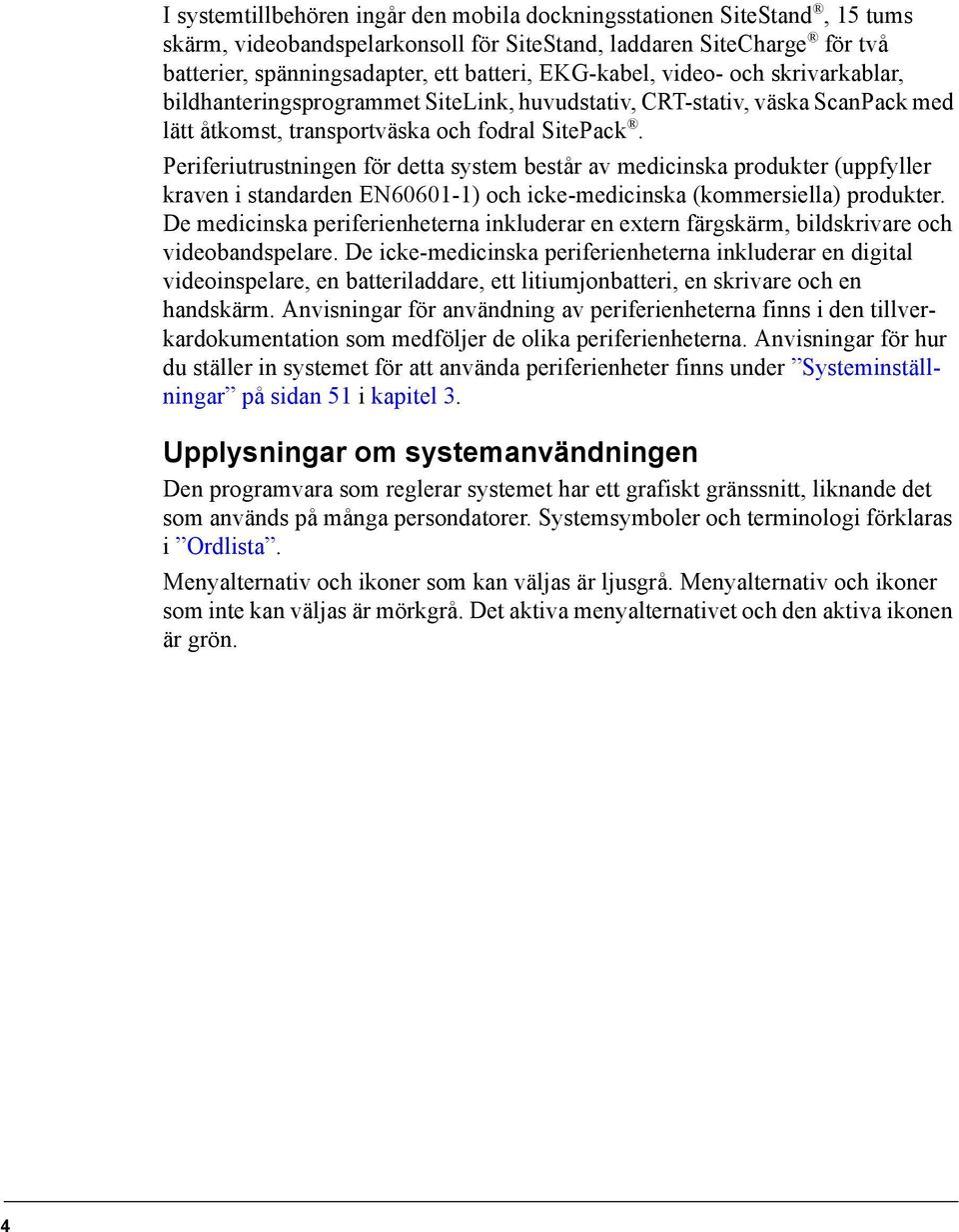 Periferiutrustningen för detta system består av medicinska produkter (uppfyller kraven i standarden EN60601-1) och icke-medicinska (kommersiella) produkter.