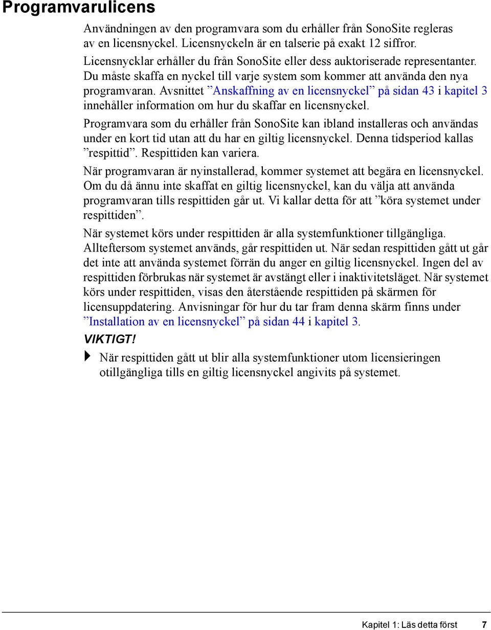 Avsnittet Anskaffning av en licensnyckel på sidan 43 i kapitel 3 innehåller information om hur du skaffar en licensnyckel.