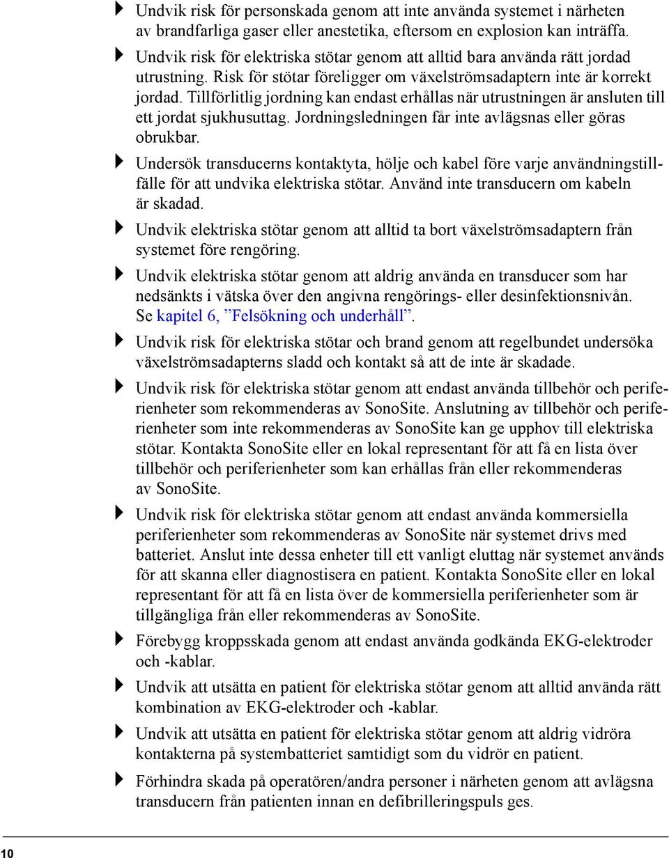 Tillförlitlig jordning kan endast erhållas när utrustningen är ansluten till ett jordat sjukhusuttag. Jordningsledningen får inte avlägsnas eller göras obrukbar.