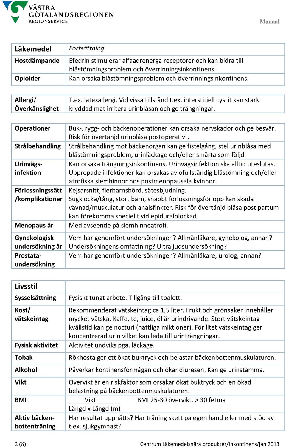 Allergi/ Överkänslighet Operationer Strålbehandling Förlossningssätt /komplikationer Menopaus år Urinvägsinfektion Gynekologisk undersökning år Prostataundersökning T.ex. latexallergi.