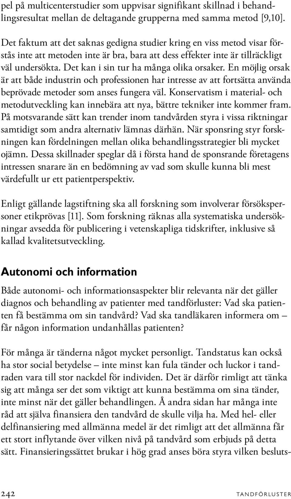 Det kan i sin tur ha många olika orsaker. En möjlig orsak är att både industrin och professionen har intresse av att fortsätta använda beprövade metoder som anses fungera väl.