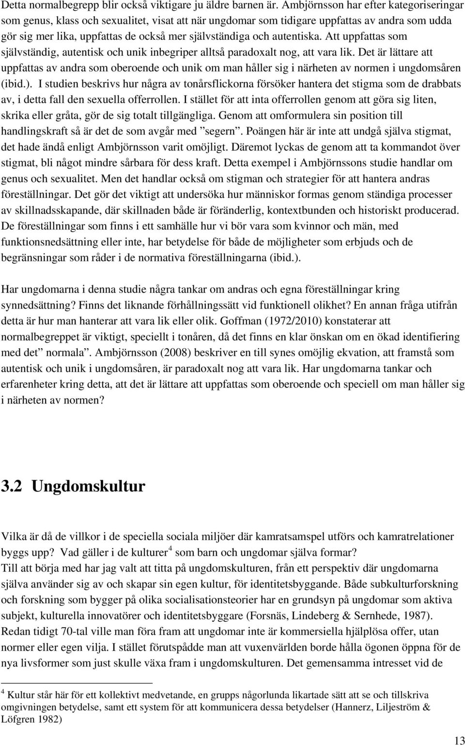 autentiska. Att uppfattas som självständig, autentisk och unik inbegriper alltså paradoxalt nog, att vara lik.