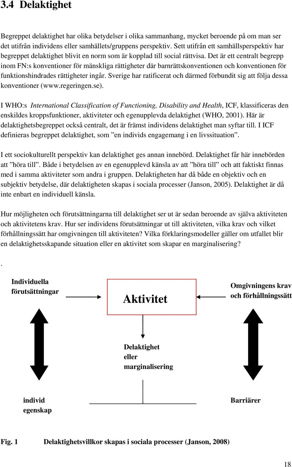 Det är ett centralt begrepp inom FN:s konventioner för mänskliga rättigheter där barnrättskonventionen och konventionen för funktionshindrades rättigheter ingår.