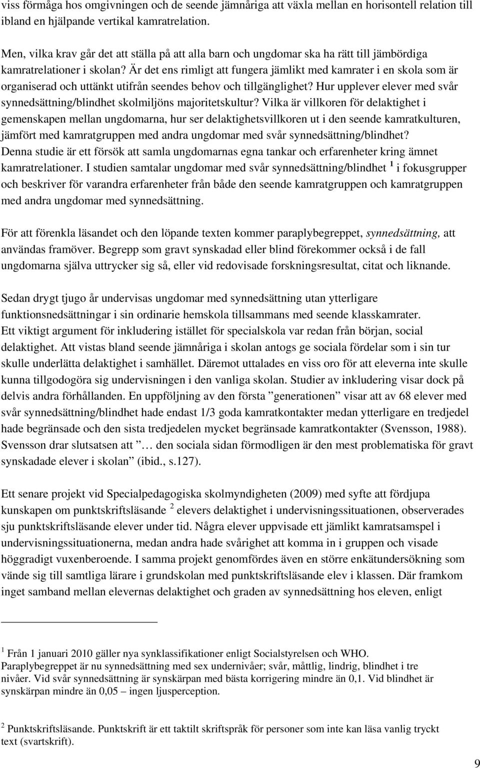Är det ens rimligt att fungera jämlikt med kamrater i en skola som är organiserad och uttänkt utifrån seendes behov och tillgänglighet?
