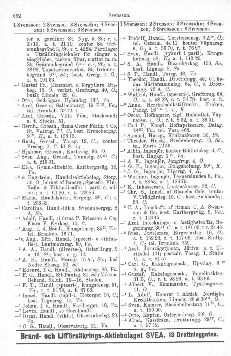 Utställningslokaler för sängar o. _1 Sven, Handl. (vykort i parti), Kungssängkläder, täcken, filtar, mattor m. m. holmsg. 58, K.; a. t. HO 22. St. Gråmunkegränd 6 n b o. I, St.; a. t. -' S. A., Handl., Brännkyrkag.