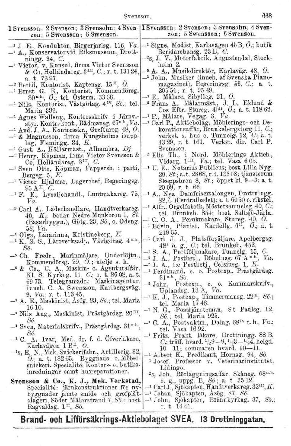 Konsul, firma Victor Svensson holm 2. 3m, G.; r. t. & Co, Holländareg. 13124, _5 A. A., Musikdirektör, Karlaväg.. 48, O. a. t. 7397.. -~ John, Musiker (inneh.