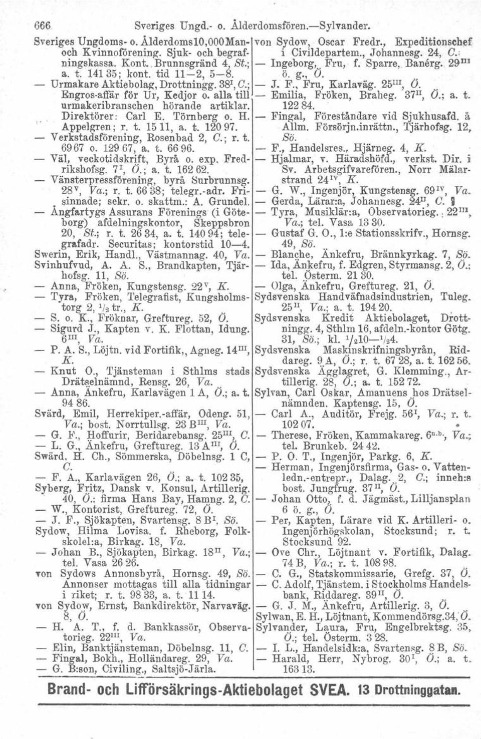 25 III, O. Engros-affär för Ur, Kedjor o. alla till - Emilia, Fröken, Braheg. 37 II, O.; a. t. urmakeribranschen hörande artiklar. 122 84.,.' Direktörer: Carl E. Törnberg o. H.