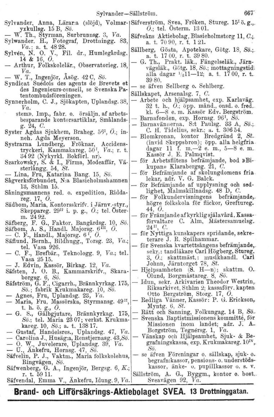 Sallberg, Gösta, Apotekare, Götg, 18, Sö.;. 14 & 16 O. a. t. 1700, r. t. 3980. _ Arthur F~lkskolelär Observatorieg 18 - G. Th., Prakt. läk., Fängelseläk., Järn- Va. '., " vägsläk., Götg. 18, Sö.; mottagningatid, _ W.