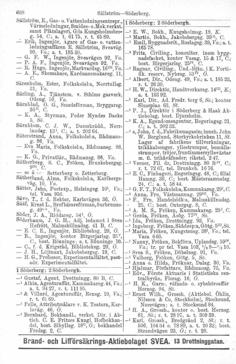 Säll ström, Sveaväg. 16578. 90, Va.; a. t. 18530. _2 Fritz, Civiling., konsulter. inom bygg- - G. F. W., Ingenjör, Sveavägen 92, Va. nadsfacket, kontor Vasag, 15 & 17, C.; - P..A. F., Ingenjör, Sveavägen 92, Va. bost.