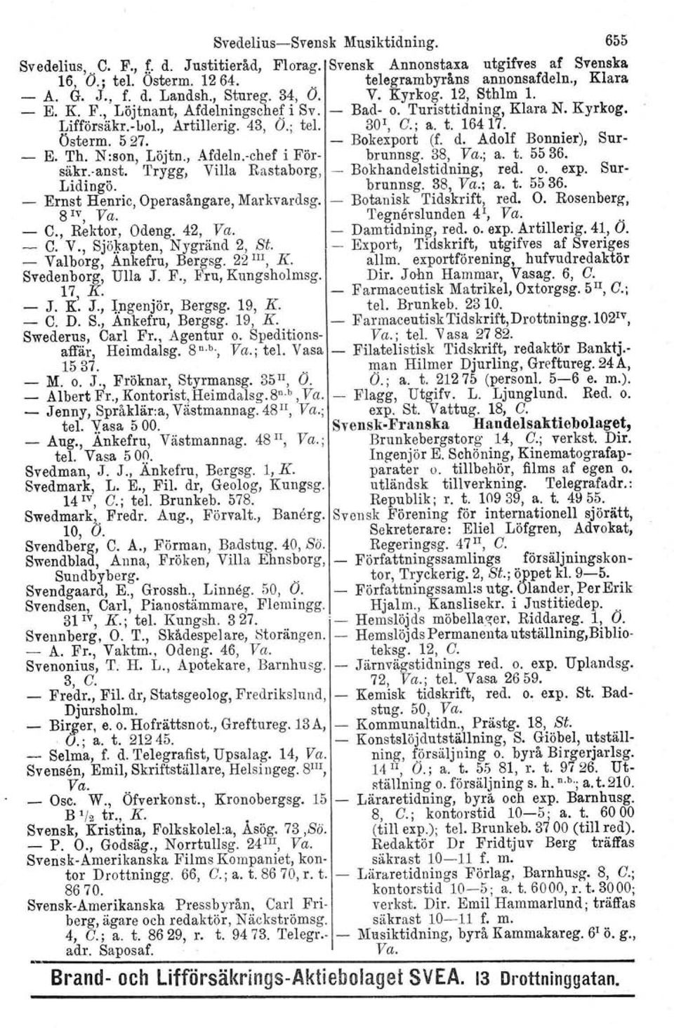 527. - Bokexport (f. d. Adolf Bonnier), Sur- - E. Th. N :son, Löjtn., Afdeln-chef i För- brunnsg. 38, Va.; a. t. 5536. såkr-anst, Trygg, Villa Rastaborg. - Bokhandelstidning, red. o.