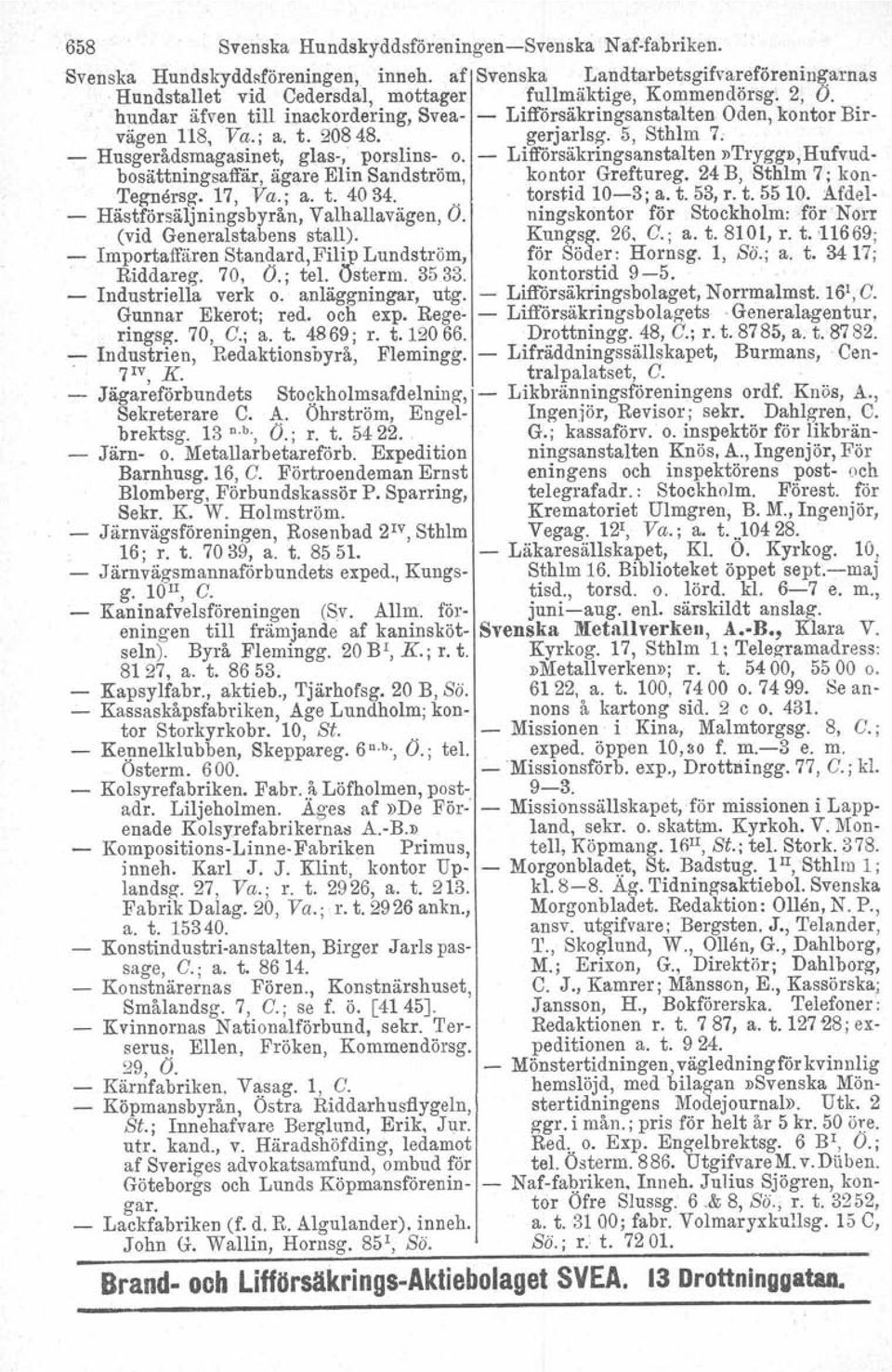 - Liff6rsäkringsanstalten»Trygg»,Hufvudbosättningsaffär, ägare Elin Sandström, kontor Greftureg. 24 B, Sthlm 7; kon- Tegnersg. 17, Va.; a. t. 4034. terstid 10-3j a. t. 53, r. t. 5510.