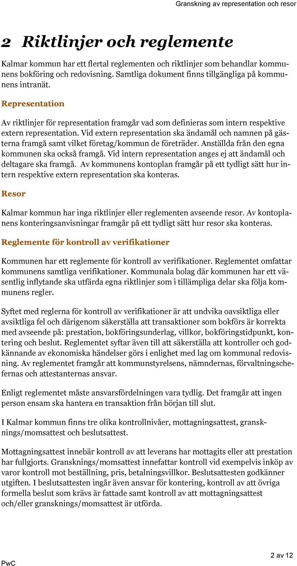 Vid extern representation ska ändamål och namnen på gästerna framgå samt vilket företag/kommun de företräder. Anställda från den egna kommunen ska också framgå.