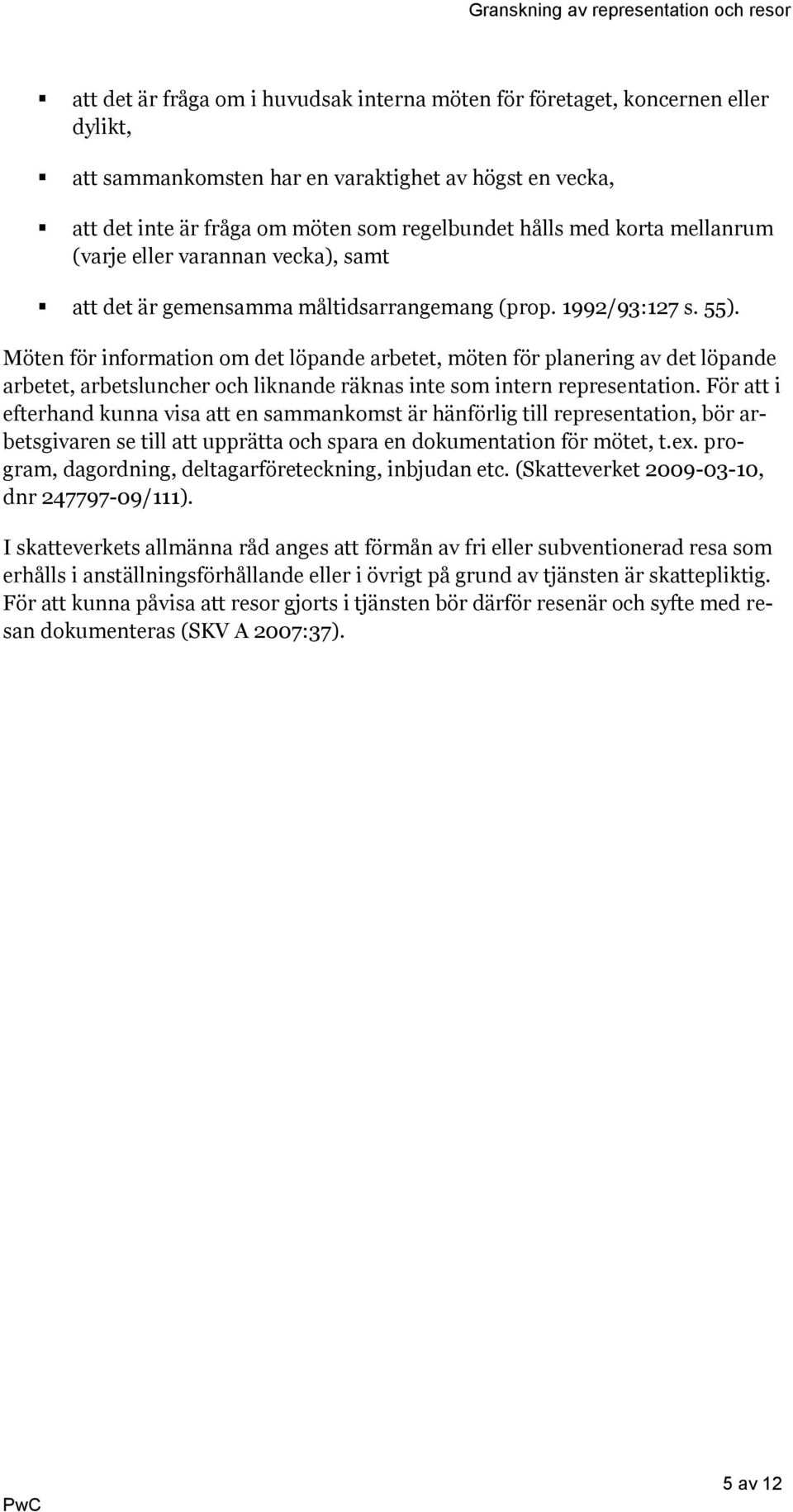 Möten för information om det löpande arbetet, möten för planering av det löpande arbetet, arbetsluncher och liknande räknas inte som intern representation.