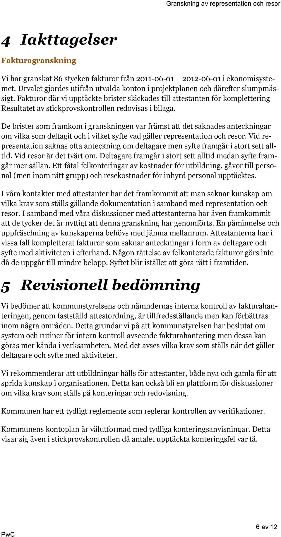 De brister som framkom i granskningen var främst att det saknades anteckningar om vilka som deltagit och i vilket syfte vad gäller representation och resor.