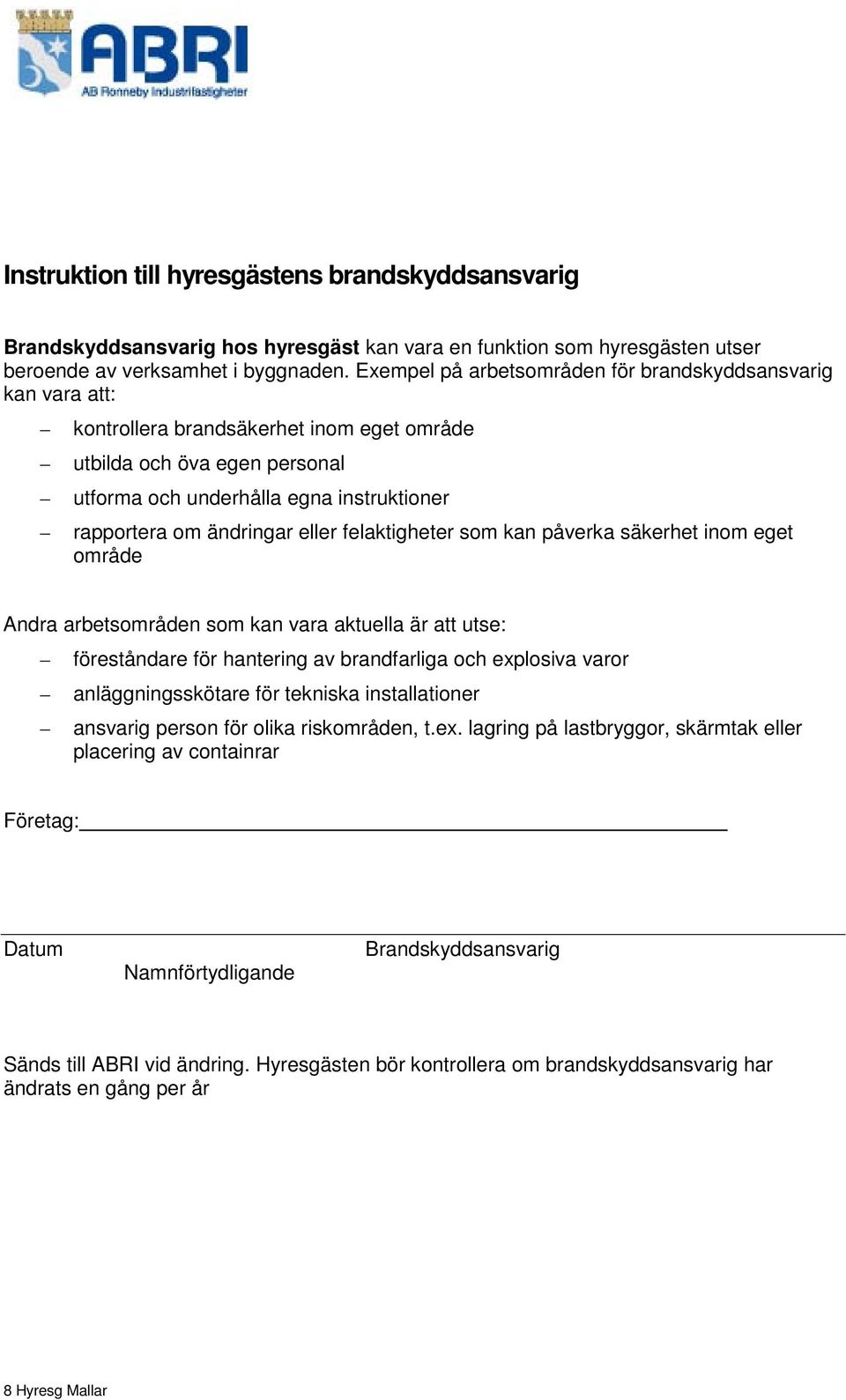 ändringar eller felaktigheter som kan påverka säkerhet inom eget område Andra arbetsområden som kan vara a är att utse: föreståndare för hantering av brandfarliga och explosiva varor