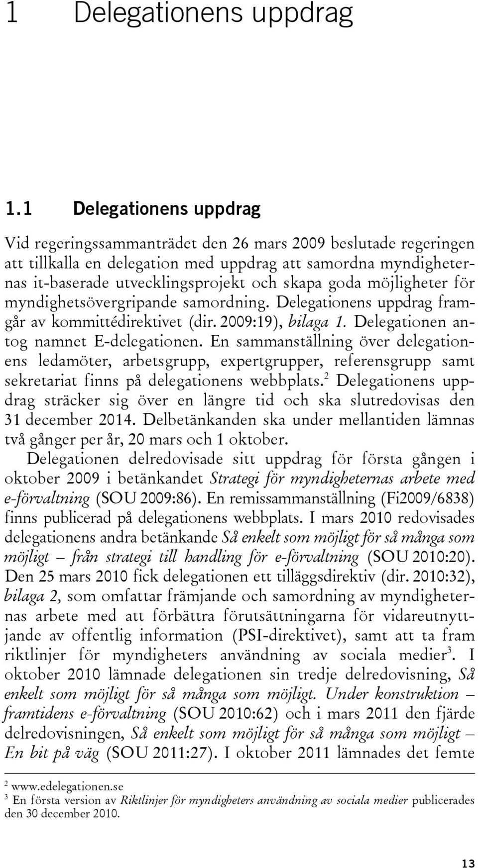 goda möjligheter för myndighetsövergripande samordning. Delegationens uppdrag framgår av kommittédirektivet (dir. 2009:19), bilaga 1. Delegationen antog namnet E-delegationen.