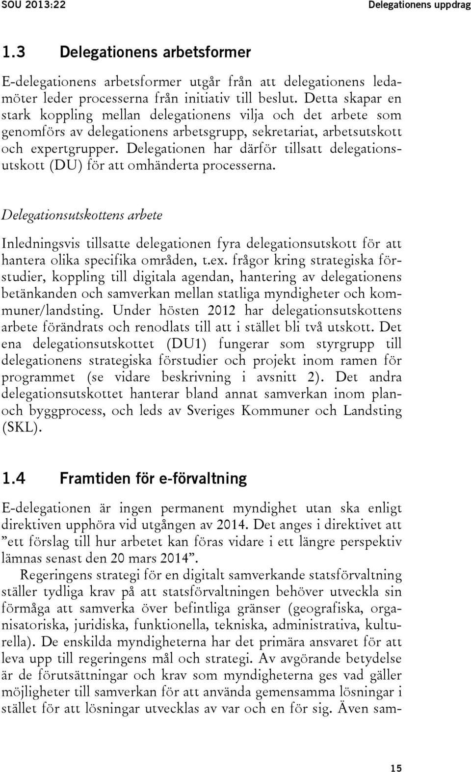 Delegationen har därför tillsatt delegationsutskott (DU) för att omhänderta processerna.