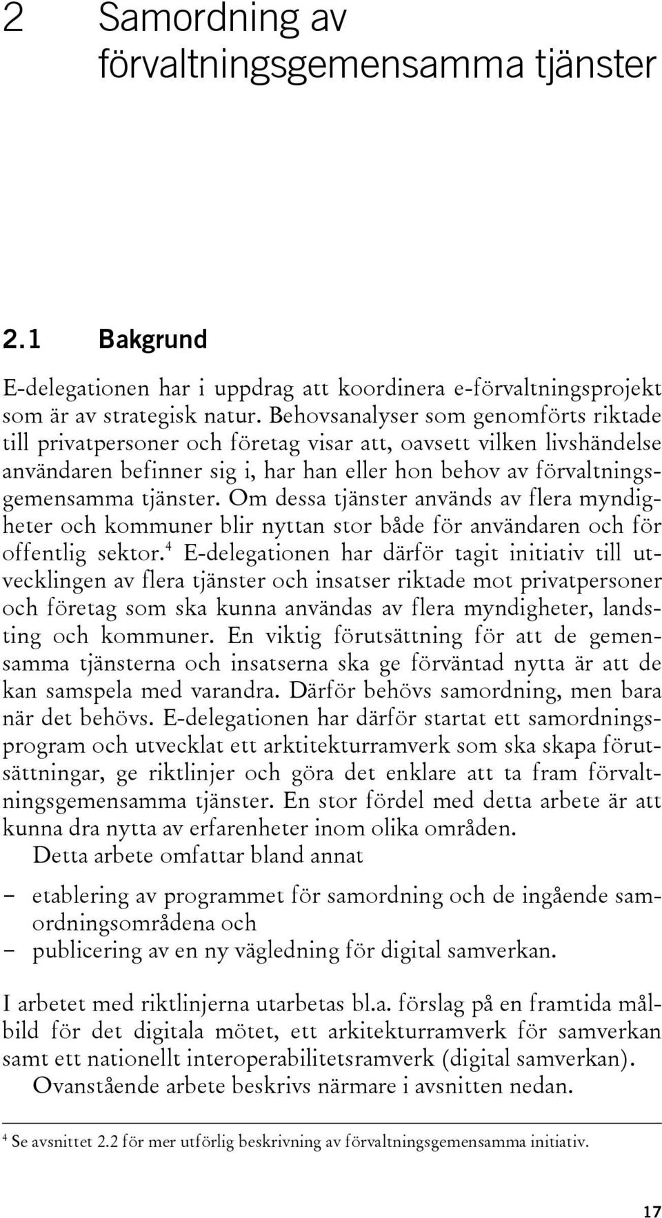 Om dessa tjänster används av flera myndigheter och kommuner blir nyttan stor både för användaren och för offentlig sektor.