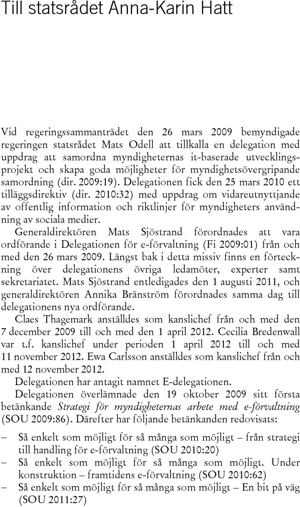 2010:32) med uppdrag om vidareutnyttjande av offentlig information och riktlinjer för myndigheters användning av sociala medier.
