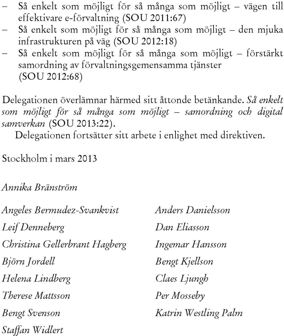 Så enkelt som möjligt för så många som möjligt samordning och digital samverkan (SOU 2013:22). Delegationen fortsätter sitt arbete i enlighet med direktiven.