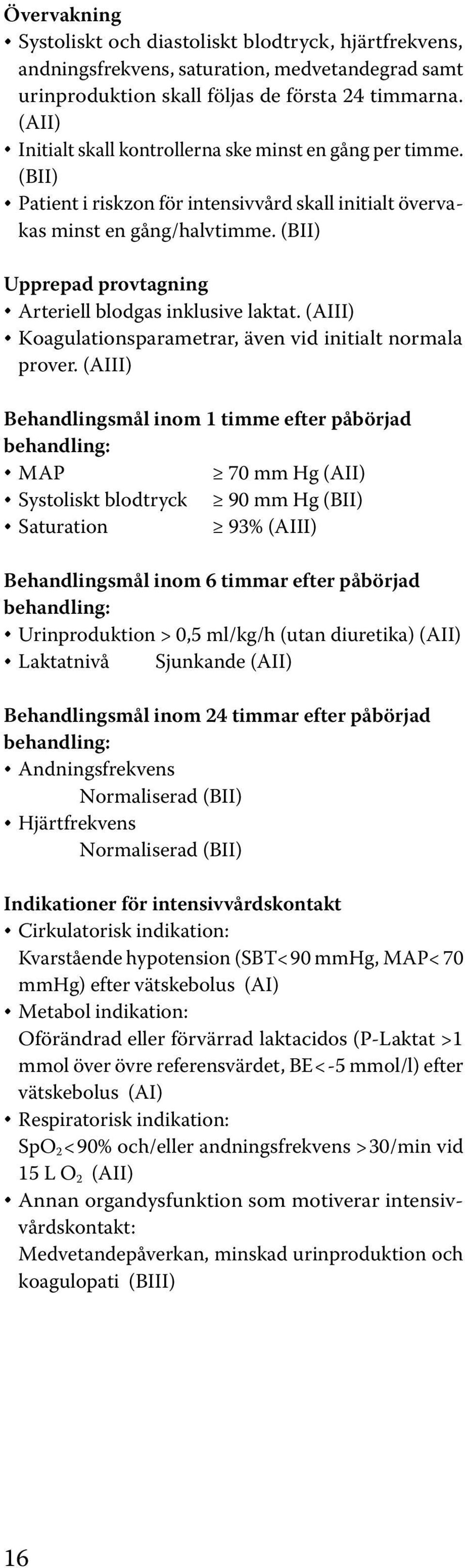 (BII) Upprepad provtagning Arteriell blodgas inklusive laktat. (AIII) Koagulationsparametrar, även vid initialt normala prover.