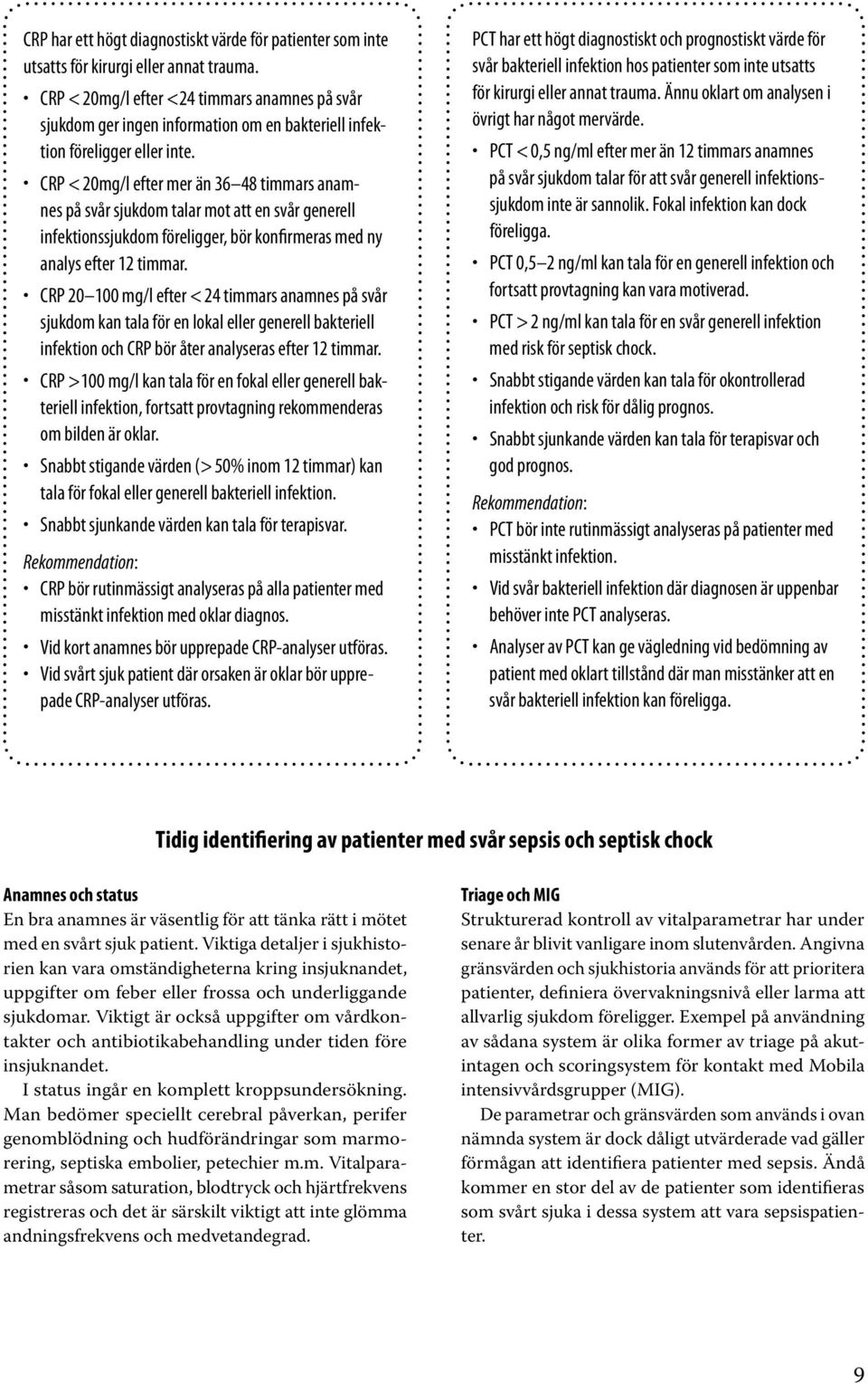 CRP <20mg/l efter mer än 36 48 timmars anamnes på svår sjukdom talar mot att en svår generell infektionssjukdom föreligger, bör konfirmeras med ny analys efter 12 timmar.