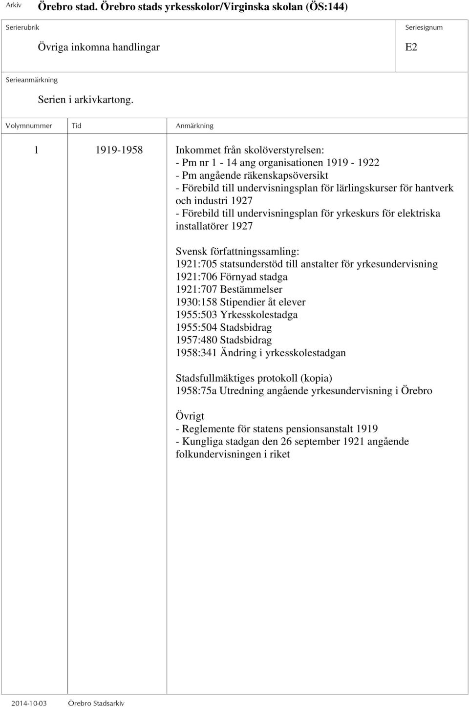 1927 - Förebild till undervisningsplan för yrkeskurs för elektriska installatörer 1927 Svensk författningssamling: 1921:705 statsunderstöd till anstalter för yrkesundervisning 1921:706 Förnyad stadga
