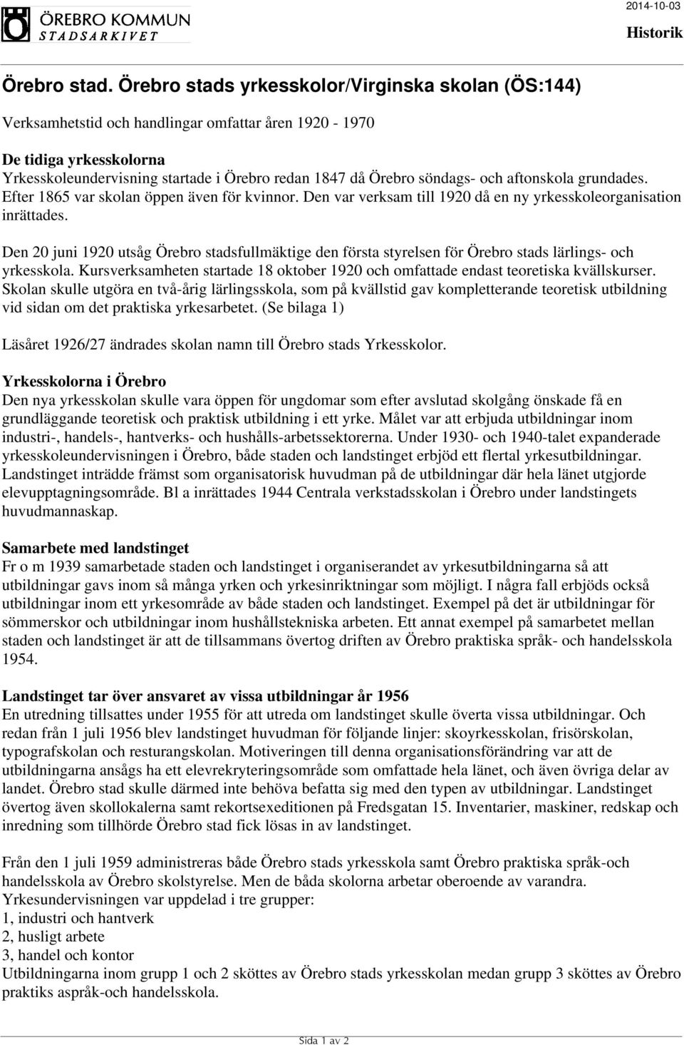 Den 20 juni 1920 utsåg Örebro stadsfullmäktige den första styrelsen för Örebro stads lärlings- och yrkesskola. Kursverksamheten startade 18 oktober 1920 och omfattade endast teoretiska kvällskurser.