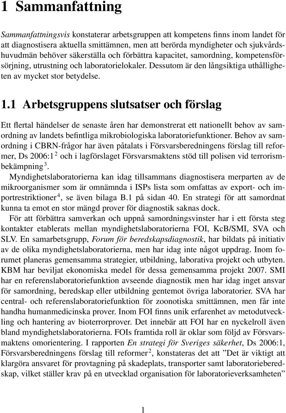 1 Arbetsgruppens slutsatser och förslag Ett flertal händelser de senaste åren har demonstrerat ett nationellt behov av samordning av landets befintliga mikrobiologiska laboratoriefunktioner.