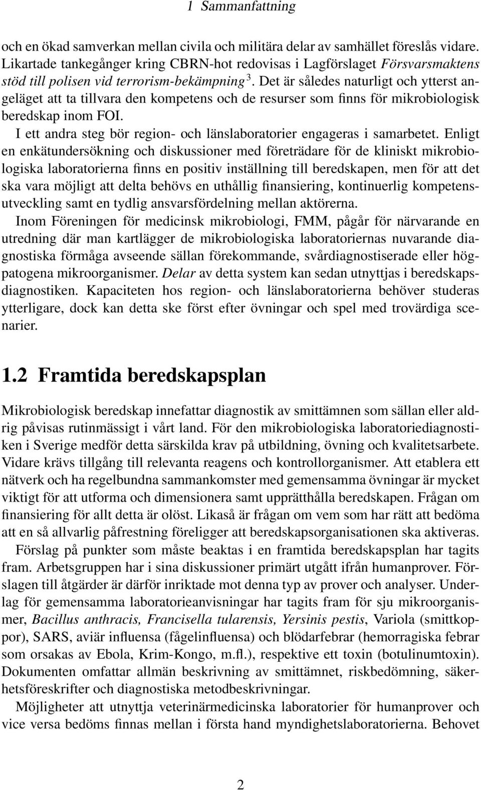 Det är således naturligt och ytterst angeläget att ta tillvara den kompetens och de resurser som finns för mikrobiologisk beredskap inom FOI.